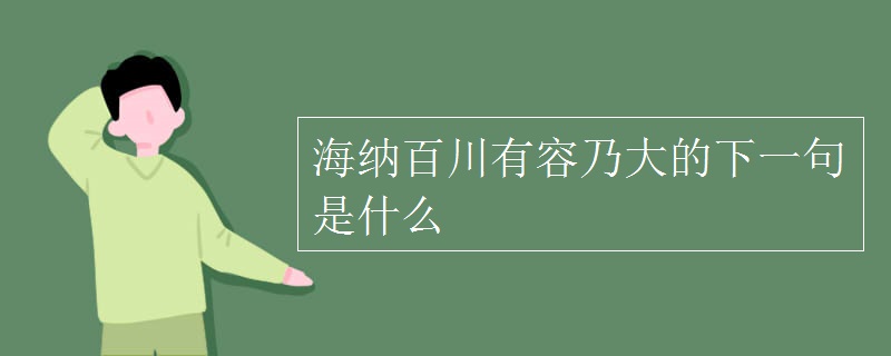 海纳百川有容乃大的下一句是什么