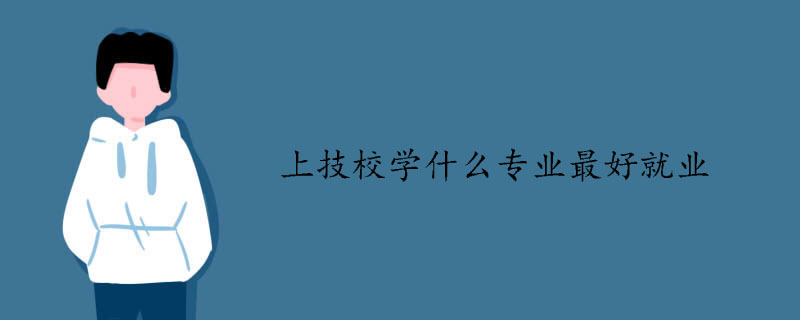 上技校学什么专业最好就业