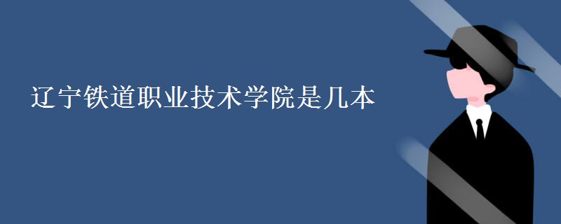 辽宁铁道职业技术学院是几本