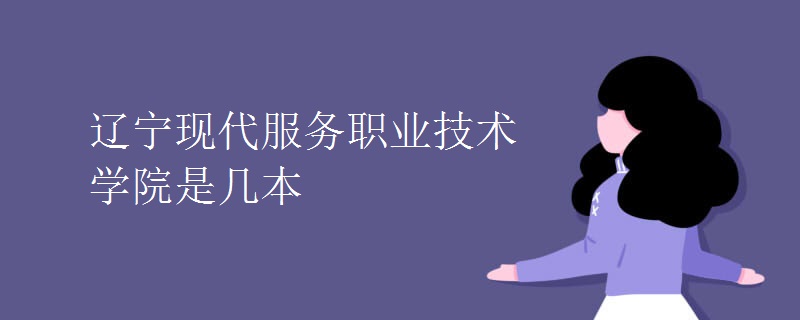 辽宁现代服务职业技术学院是几本