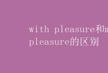 教育资讯：with pleasure和my pleasure的区别