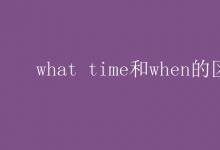 教育资讯：what time和when的区别