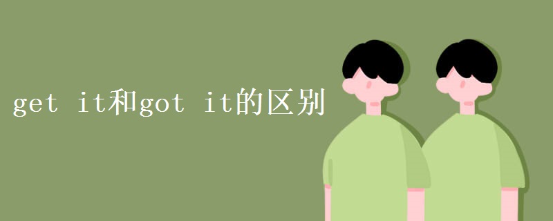 get it和got it的区别