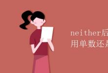 教育资讯：neither后面的谓语用单数还是复数