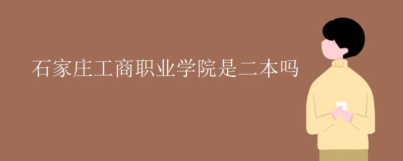 石家庄工商职业学院是二本吗