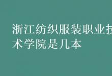 教育资讯：浙江纺织服装职业技术学院是几本