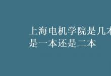 教育资讯：上海电机学院是几本 是一本还是二本