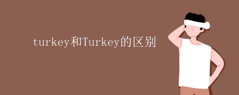 turkey和Turkey的区别