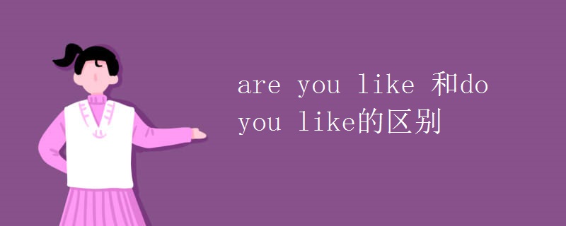 are you like 和do you like的区别