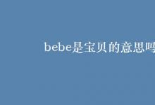 教育资讯：bebe是宝贝的意思吗