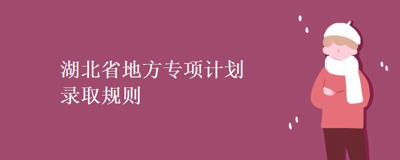 湖北省地方专项计划录取规则