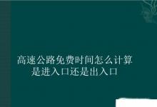 日常生活：高速公路免费时间怎么计算是进入口还是出入口