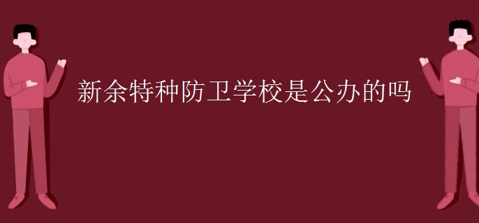 新余特种防卫学校是公办的吗