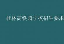 教育资讯：桂林高铁园学校招生要求