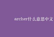 教育资讯：archer什么意思中文