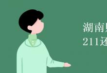 教育资讯：湖南财经大学是211还是985