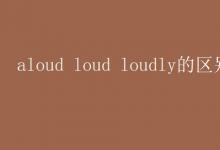 教育资讯：aloud loud loudly的区别口诀