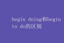 教育资讯：begin doing和begin to do的区别