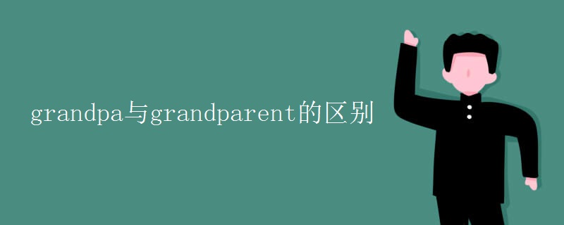 grandpa与grandparent的区别