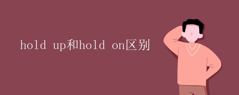 hold up和hold on区别