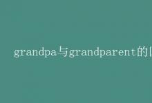 教育资讯：grandpa与grandparent的区别