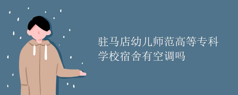 驻马店幼儿师范高等专科学校宿舍有空调吗