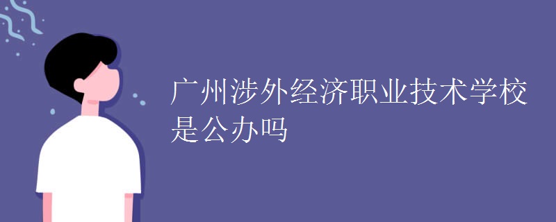 广州涉外经济职业技术学校是公办吗