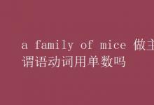 教育资讯：a family of mice 做主语谓语动词用单数吗