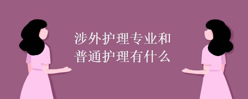 涉外护理专业和普通护理有什么区别