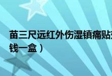 苗三尺远红外伤湿镇痛贴效果好吗（苗教授伤湿定痛贴多少钱一盒）