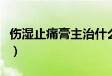 伤湿止痛膏主治什么病（伤湿定痛贴主治什么）