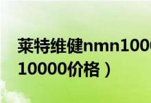 莱特维健nmn10000怎样吃（莱特维健nmn10000价格）