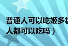 普通人可以吃姬多糖双硒吗（姬多糖双硒所有人都可以吃吗）