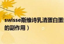 swisse斯维诗乳清蛋白蛋白质粉（swisse斯维诗乳清蛋白粉的副作用）