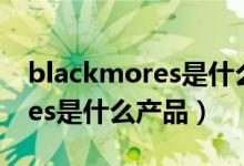 blackmores是什么产品怎么吃（blackmores是什么产品）