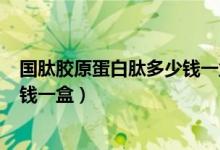 国肽胶原蛋白肽多少钱一盒30包8克（国肽胶原蛋白肽多少钱一盒）