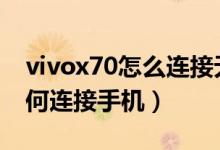 vivox70怎么连接无线耳机（vivox70pro如何连接手机）