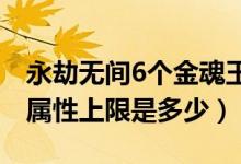 永劫无间6个金魂玉怎么完成（永劫无间魂玉属性上限是多少）