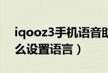 iqooz3手机语音助手叫什么（iqoo8pro怎么设置语言）