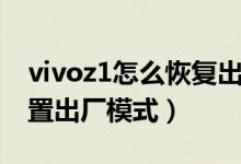 vivoz1怎么恢复出厂设置（vivoz1在哪里设置出厂模式）