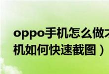 oppo手机怎么做才能快速截图呢（oppo手机如何快速截图）