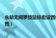 永劫无间罗技鼠标宏设置教程（永劫无间罗技鼠标宏怎么设置）