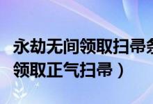 永劫无间领取扫帚条件（永劫无间举报后如何领取正气扫帚）