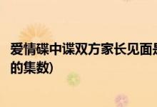 爱情碟中谍双方家长见面是第几集(爱情碟中谍双方家长见面的集数)