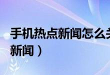 手机热点新闻怎么关闭（iqoo8怎样关闭热点新闻）