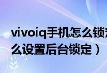 vivoiq手机怎么锁定后台应用（iqoo8Pro怎么设置后台锁定）