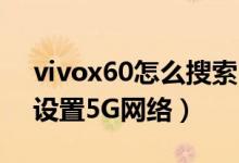 vivox60怎么搜索5g网络（vivox60在哪里设置5G网络）