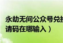 永劫无间公众号兑换码怎么使用（永劫无间邀请码在哪输入）