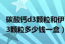 碳酸钙d3颗粒和伊可新怎么吃（小儿碳酸钙d3颗粒多少钱一盒）