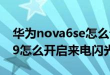 华为nova6se怎么设置来电闪光（华为nova9怎么开启来电闪光）